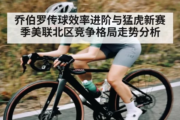 乔伯罗传球效率进阶与猛虎新赛季美联北区竞争格局走势分析